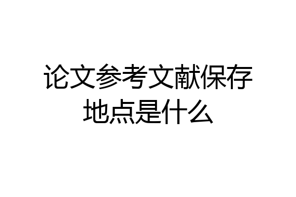 论文参考文献保存地点是什么