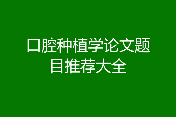 口腔种植学论文题目推荐大全