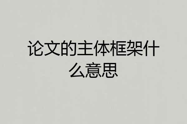 论文的主体框架什么意思