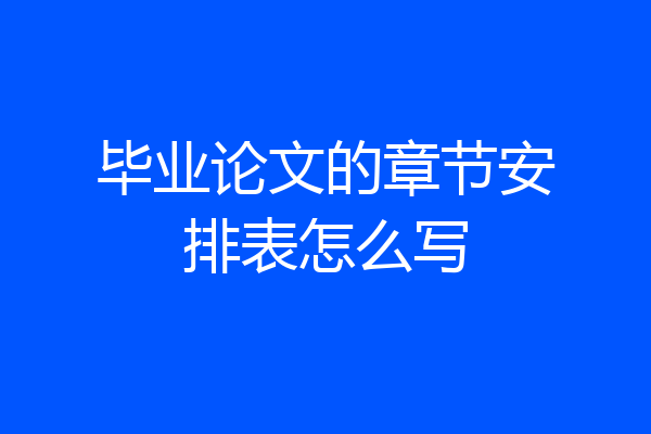 毕业论文的章节安排表怎么写