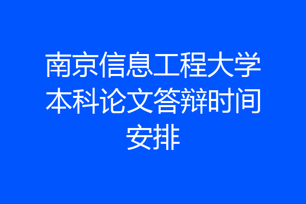 南京信息工程大学本科论文答辩时间安排