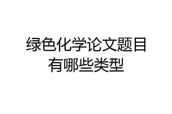 绿色化学论文题目有哪些类型