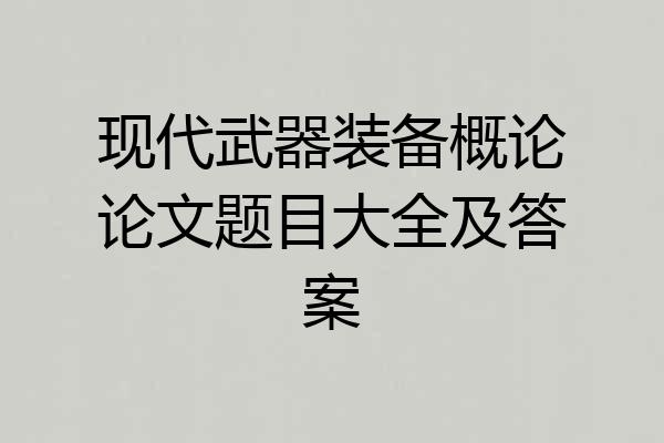 现代武器装备概论论文题目大全及答案