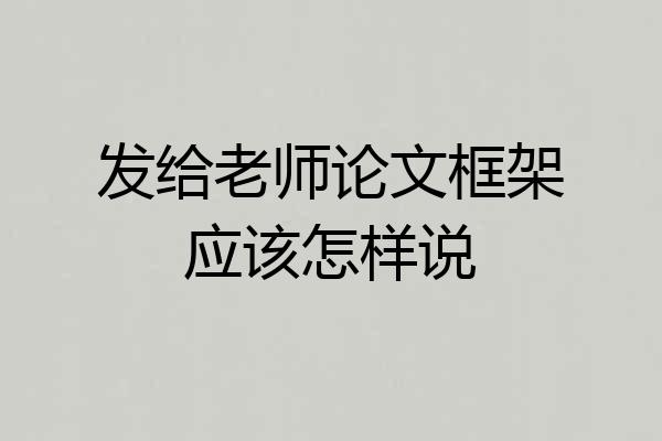 发给老师论文框架应该怎样说