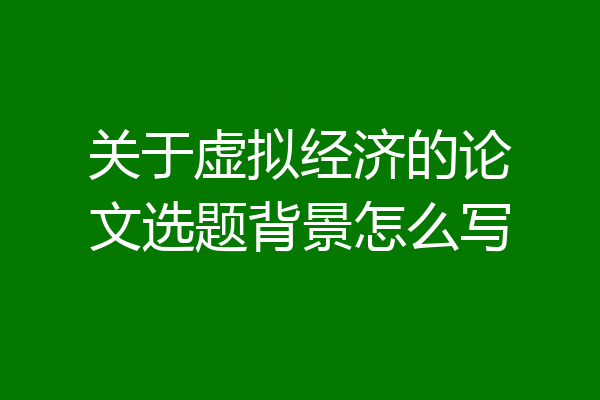 关于虚拟经济的论文选题背景怎么写