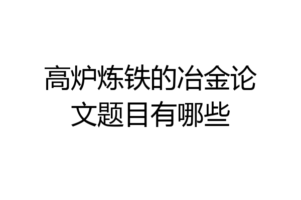 高炉炼铁的冶金论文题目有哪些