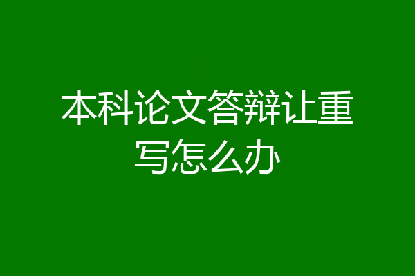 本科论文答辩让重写怎么办