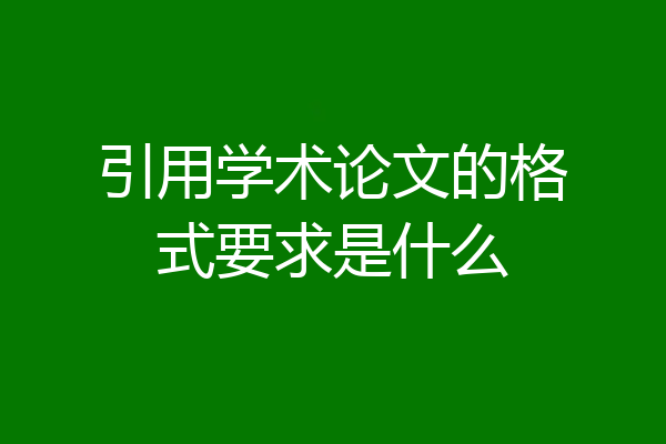 引用学术论文的格式要求是什么