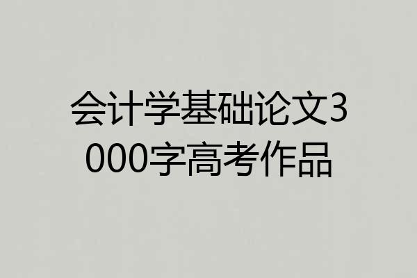 会计学基础论文3000字高考作品