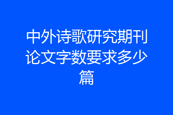 中外诗歌研究期刊论文字数要求多少篇