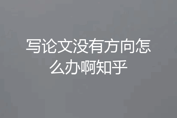 写论文没有方向怎么办啊知乎