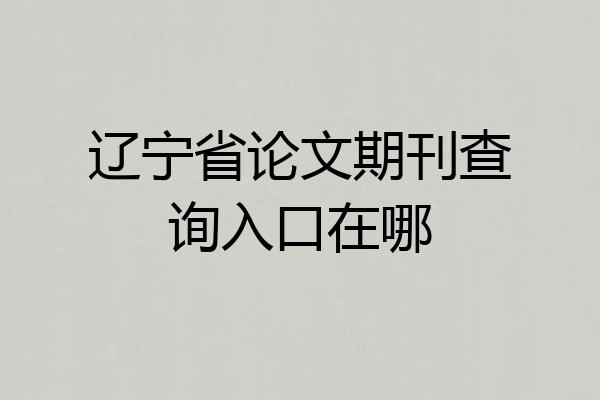 辽宁省论文期刊查询入口在哪