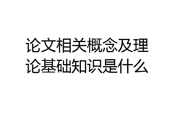 论文相关概念及理论基础知识是什么