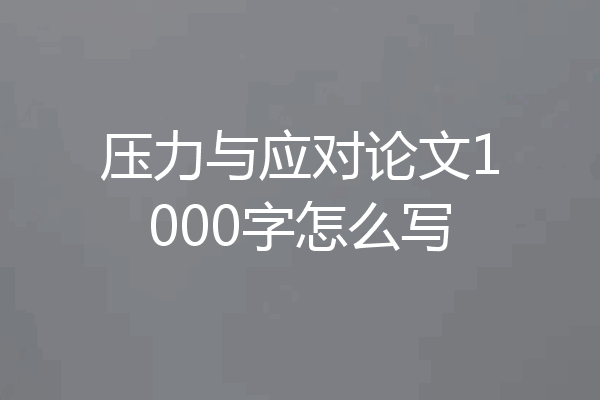 压力与应对论文1000字怎么写