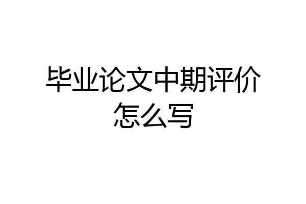毕业论文中期评价怎么写