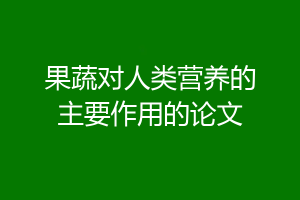 果蔬对人类营养的主要作用的论文