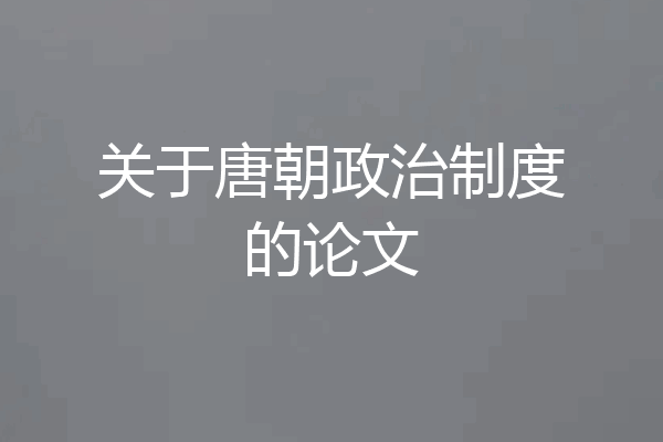 关于唐朝政治制度的论文