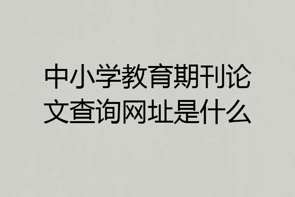 中小学教育期刊论文查询网址是什么