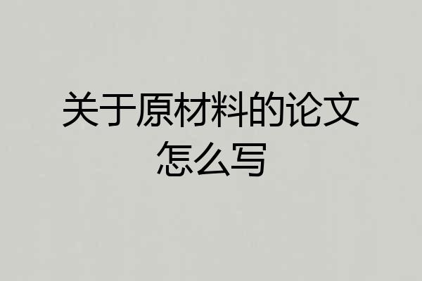 关于原材料的论文怎么写