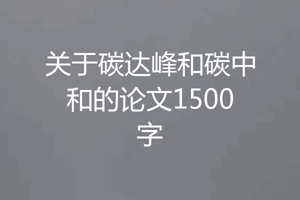 关于碳达峰和碳中和的论文1500字