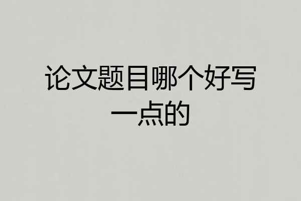论文题目哪个好写一点的