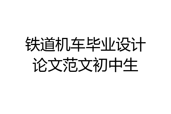 铁道机车毕业设计论文范文初中生