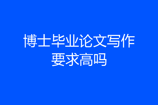 博士毕业论文写作要求高吗