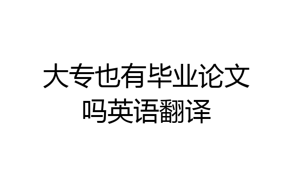 大专也有毕业论文吗英语翻译