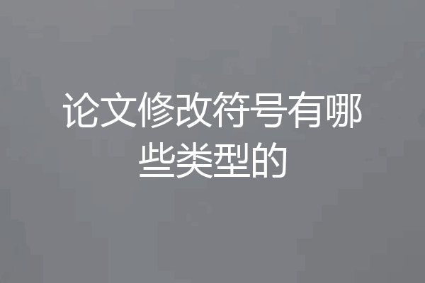 论文修改符号有哪些类型的