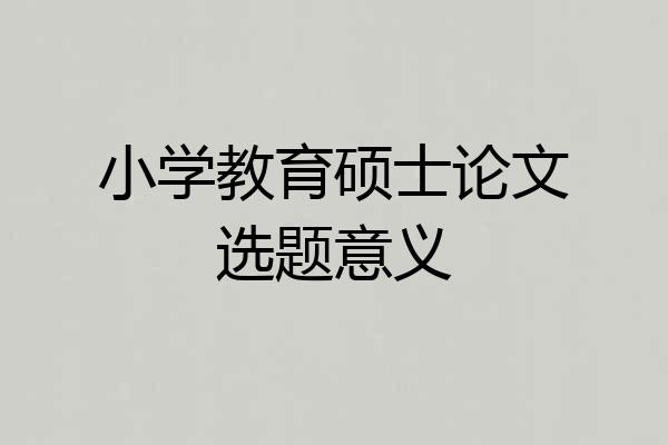 小学教育硕士论文选题意义
