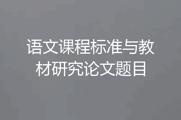 语文课程标准与教材研究论文题目