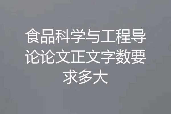 食品科学与工程导论论文正文字数要求多大