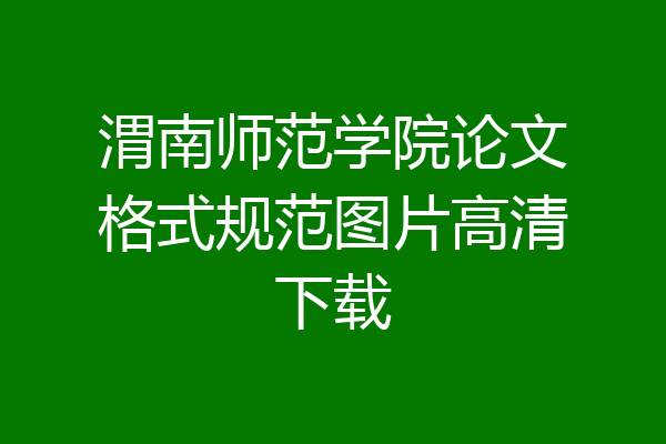 渭南师范学院论文格式规范图片高清下载