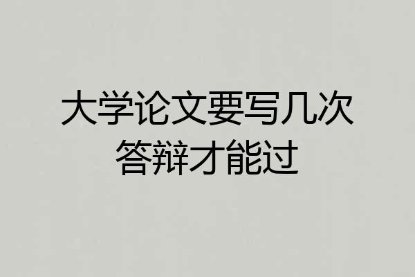 大学论文要写几次答辩才能过