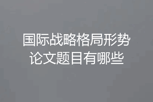 国际战略格局形势论文题目有哪些