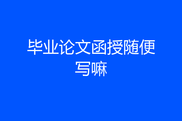 毕业论文函授随便写嘛