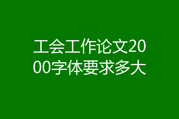 工会工作论文2000字体要求多大