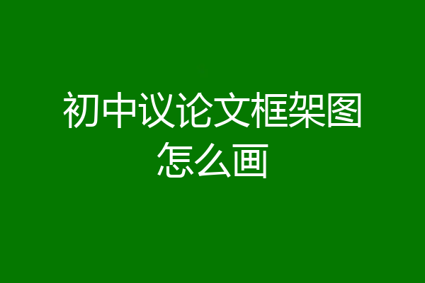 初中议论文框架图怎么画