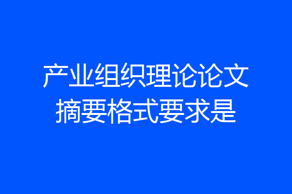 产业组织理论论文摘要格式要求是