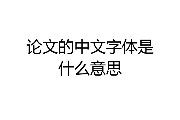 论文的中文字体是什么意思