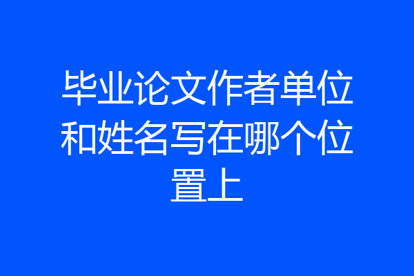 毕业论文作者单位和姓名写在哪个位置上