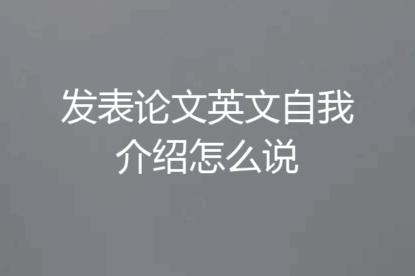 发表论文英文自我介绍怎么说