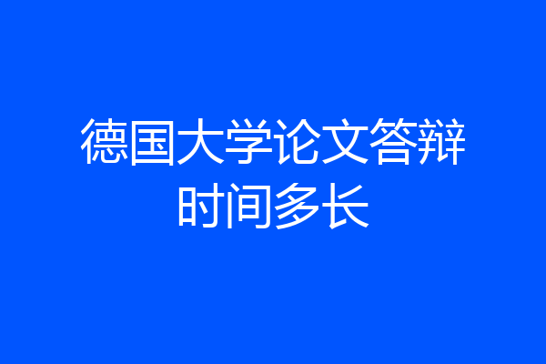 德国大学论文答辩时间多长