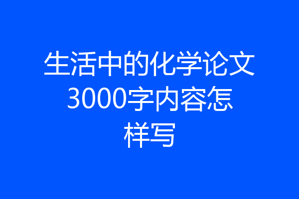 生活中的化学论文3000字内容怎样写