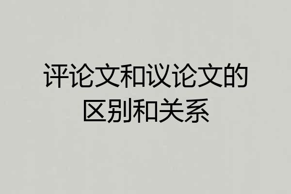 评论文和议论文的区别和关系