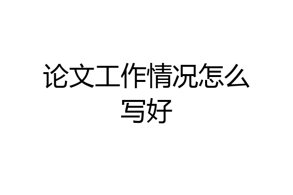论文工作情况怎么写好