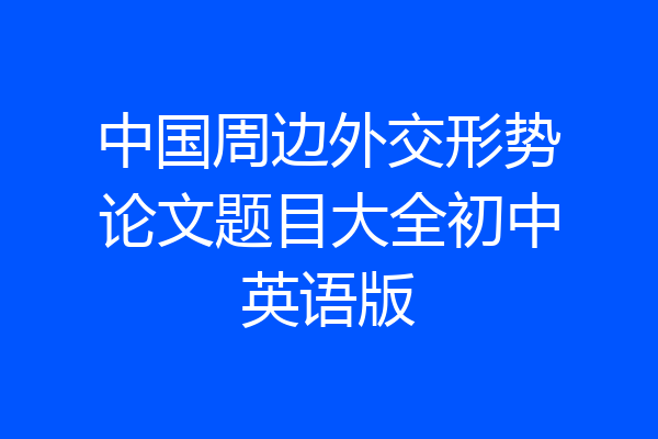 中国周边外交形势论文题目大全初中英语版