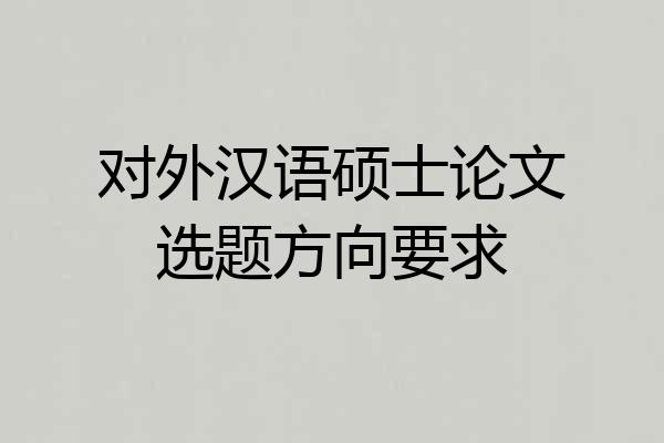 对外汉语硕士论文选题方向要求