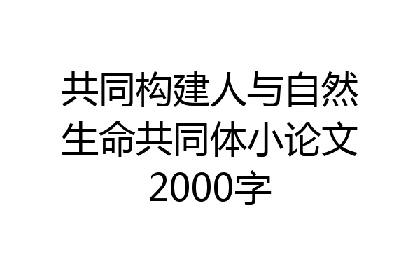 共同构建人与自然生命共同体小论文2000字