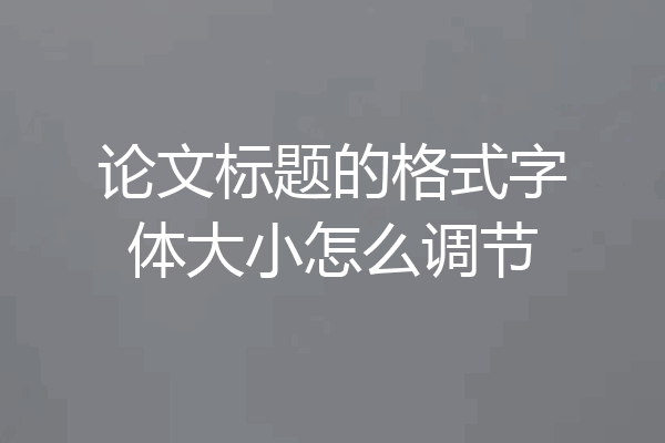 论文标题的格式字体大小怎么调节
